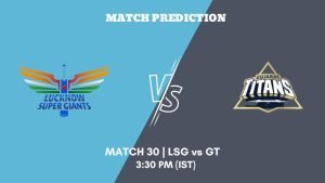 IPL 2023 Match 30 LSG vs GT Today's Match Prediction