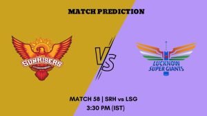 IPL 2023 Match 58 SRH vs LSG Today's Match Prediction