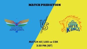 IPL 2023 Match 45 LSG vs CSK Today's Match Prediction