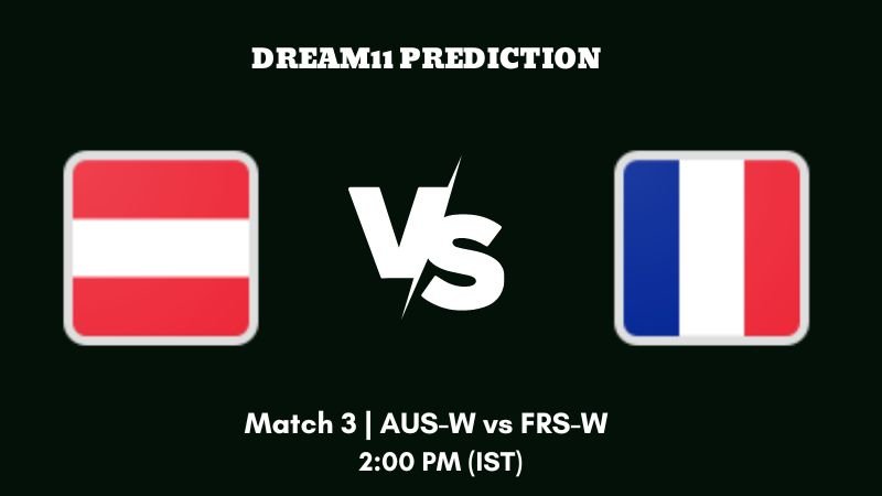 France Women tour of Austria 2023 Match 3 AUS-W vs FRS-W Dream11 Prediction, Fantasy Tips