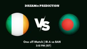 Ireland v Bangladesh in England 2023 One off Match IR-A vs BAN Dream11 Prediction, Fantasy Tips
