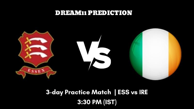 Ireland tour of England Only Test 2023 3-day Practice Match ESS vs IRE Dream11 Prediction, Fantasy Tips