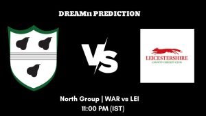 T20 Blast 2023 North Group WAR vs LEI Dream11 Prediction, Fantasy Tips