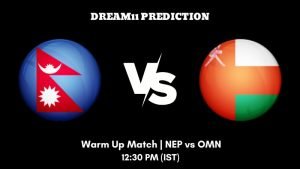 ICC Cricket World Cup Qualifier 2023 Warm Up Match NEP vs OMN Dream11 Prediction, Fantasy Tips