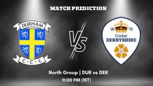 DUR vs DER Today’s Match Prediction: Who will win North Group of T20 Blast 2023