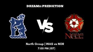 T20 Blast 2023 North Group WAS vs NOR Dream11 Prediction, Fantasy Tips