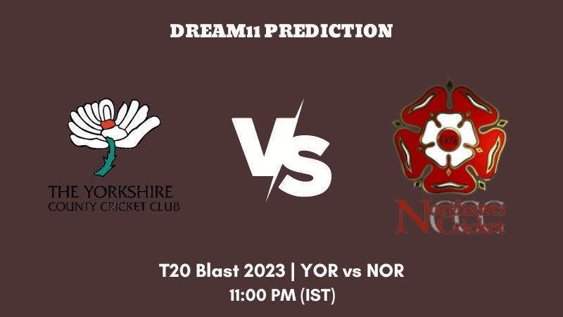 T20 Blast 2023 North Group YOR vs NOR Dream11 Prediction, Fantasy Tips