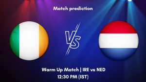 IRE vs NED Today’s Match Prediction: Who will win Warm Up Match of ICC World Cup Qualifier 2023