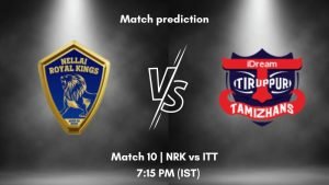 NRK vs ITT Today’s Match Prediction: Who will win Match 10 of Tamil Nadu Premier League 2023