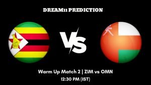 ICC Cricket World Cup Qualifier 2023 Warm Up Match 2 ZIM vs OMN Dream11 Prediction, Fantasy Tips