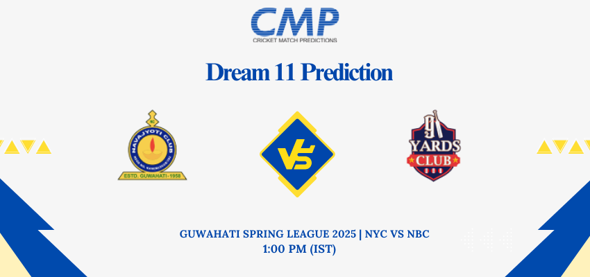 NYC vs NBC Dream11 Prediction Guwahati Spring League 2025 Match 16 Fantasy Tips