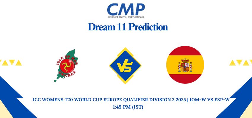 IOM-W vs ESP-W Dream11 Prediction ICC Womens T20 World Cup Europe Qualifier Division 2 2025 Match 9 Fantasy Tips
