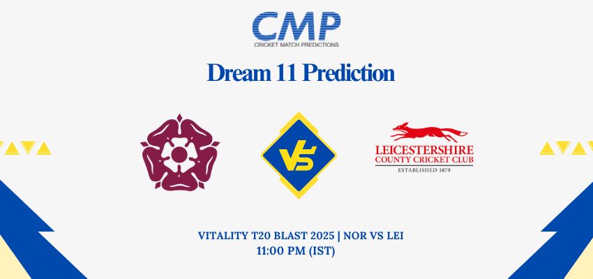 NOR vs LEI Dream11 Prediction Today Match Vitality T20 Blast 2025 North Group Fantasy Tips