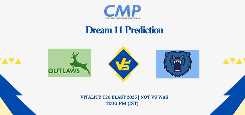 NOT vs WAS Dream11 Prediction Today Match VITALITY T20 BLAST 2025 North Group Fantasy Tips