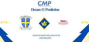 DUR vs LEI Dream11 Prediction Today Match Vitality Blast 2025 North Group Fantasy Tips